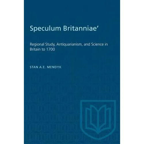 'Speculum Britanniae': 'Regional Study, Antiquarianism, and Science in Britain to 1700 - Paperback
