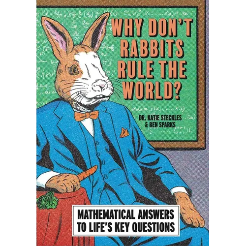 Why Don't Rabbits Rule the World?: Mathematical Answers to Life's Key Questions