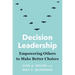 Decision Leadership: Empowering Others to Make Better Choices