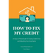 How to Fix My Credit: An Easy to Follow Guide for Erasing Credit Errors and Rebuilding Your Good Name