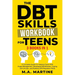 The DBT Skills Workbook For Teens (3 in 1): A Complete Guide For Helping Teens With Anger Management, Developing Mindfulness, Coping with Anxiety, and