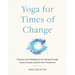 Yoga for Times of Change: Practices and Meditations for Moving Through Stress, Anxiety, Grief, and Life's Transitions