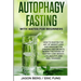 Autophagy Fasting With Water for Beginners: How to Master the Art of Weight Loss and Discover the Amazing Diet Secrets Behind the Power of Fasting! Lo