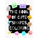 The Book of Cute Shapes Coloring: A coloring book about shapes for infants, toddlers and young kids.