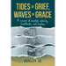 Tides of Grief, Waves of Grace: A Memoir of Scandal, Sobriety, Heartbreak, and Healing