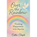 Over the Rainbow..... Finding Happiness with Bipolar