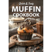 Muffin Cookbook: Quick And Tasty Homemade Muffin Recipe For Every Season
