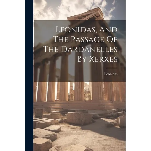 Leonidas, And The Passage Of The Dardanelles By Xerxes