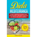 Dieta Mediterranea: Scopri i segreti per perdere peso velocemente e dimagrire seguendo uno stile di vita sano e salutare. Dimagrire non è mai stato co