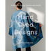 Hand Dyed Designs: A Guide to Dyeing Textiles with Plants