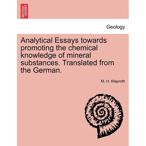 Analytical Essays Towards Promoting the Chemical Knowledge of Mineral Substances. Translated from the German.