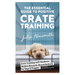 The Essential Guide to Positive Crate Training