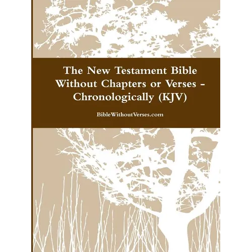The New Testament Bible Without Chapters or Verses - Chronological (KJV)