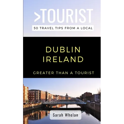 Greater Than a Tourist- Dublin Ireland: 50 Travel Tips from a Local