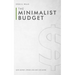 The Minimalist Budget: Save Money, Spend Less and Live More