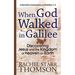When God Walked in Galilee: Discovering Jesus and the Kingdom of Heaven on Earth: A Narrative Commentary on Matthew 1-4