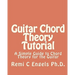 Guitar Chord Theory Tutorial: A Simple Guide to Chord Theory for the Guitar