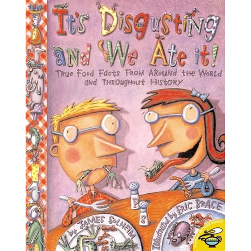 It's Disgusting--And We Ate It!: True Food Facts from Around the World--And Throughout History!