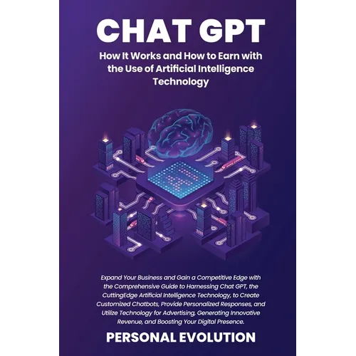 Chat GPT: Expand Your Business and Gain a Competitive Edge with the Comprehensive Guide to Harnessing Chat GPT, the Cutting-Edge