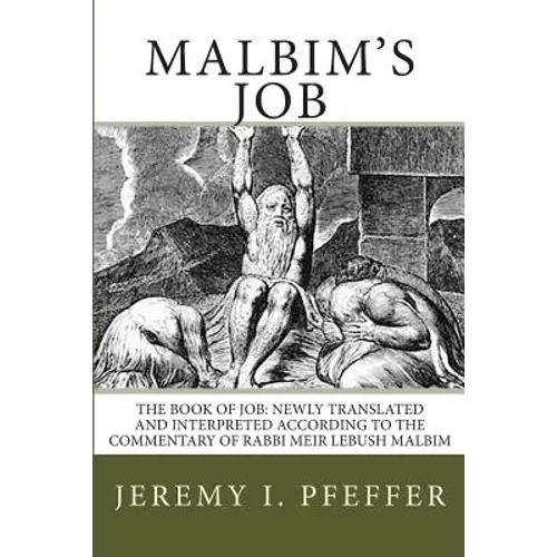 Malbim's Job: The Book of Job: Newly Translated and Interpreted According to the Commentary of Rabbi Meir Lebush Malbim