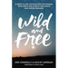 Wild and Free: A Hope-Filled Anthem for the Woman Who Feels She Is Both Too Much and Never Enough