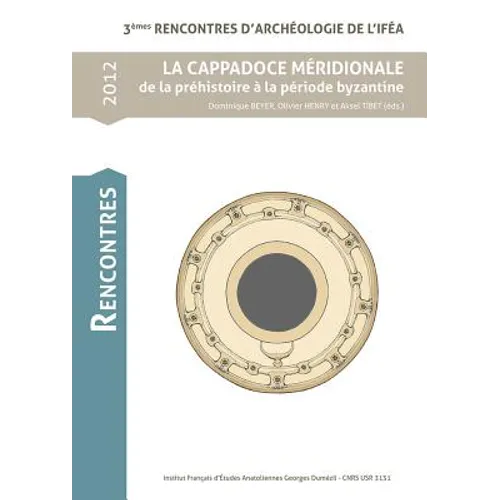 La Cappadoce Meridionale de la Prehistorie a la Periode Byzantine: 3emes Rencontres d'Archeologie de l'Ifea