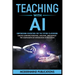 Teaching With AI: Empowering Educators For the Future Classroom - Unlock Learning Potential, Save Time, and Simplify the Complexities of
