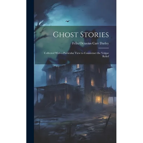 Ghost Stories: Collected With a Particular View to Counteract the Vulgar Relief
