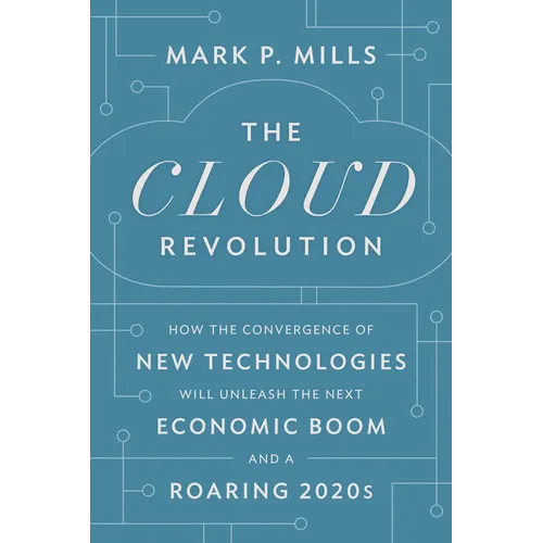 The Cloud Revolution: How the Convergence of New Technologies Will Unleash the Next Economic Boom and a Roaring 2020s