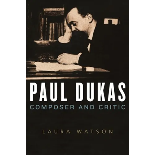 Paul Dukas: Composer and Critic