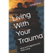 Living With Your Trauma: Ideas and Suggestions for Daily Living
