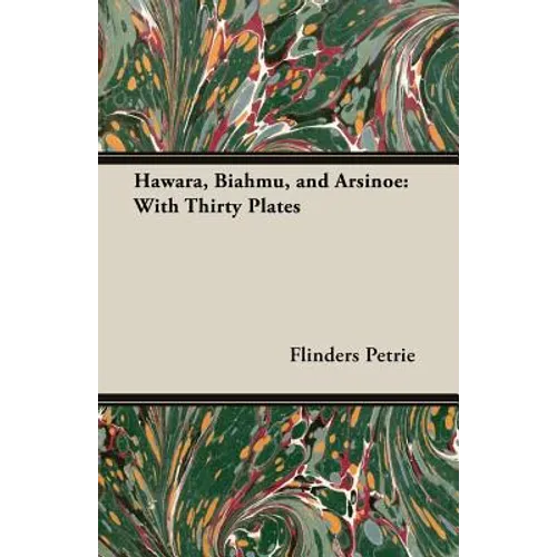 Hawara, Biahmu, and Arsinoe: With Thirty Plates