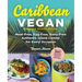 Caribbean Vegan, Second Edition: Plant-Based, Egg-Free, Dairy-Free Authentic Island Cuisine for Every Occasion