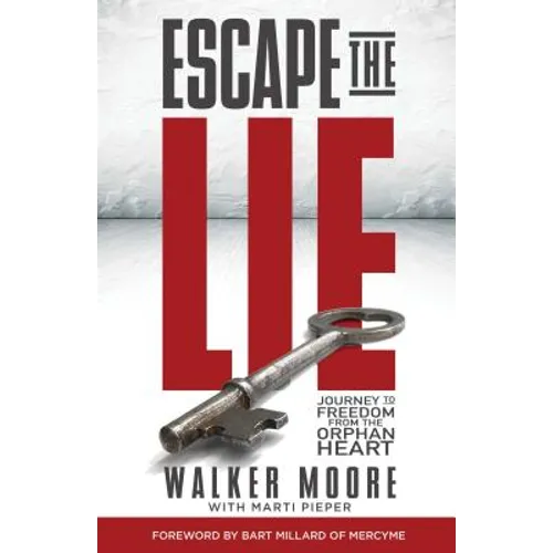 Escape the Lie: Journey to Freedom from the Orphan Heart