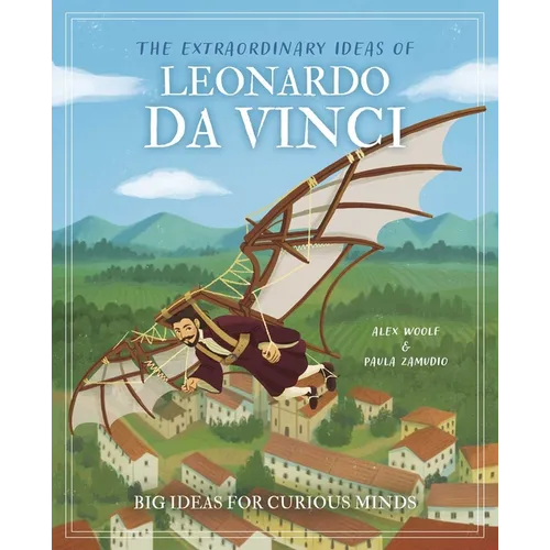 The Extraordinary Ideas of Leonardo Da Vinci: Big Ideas for Curious Minds