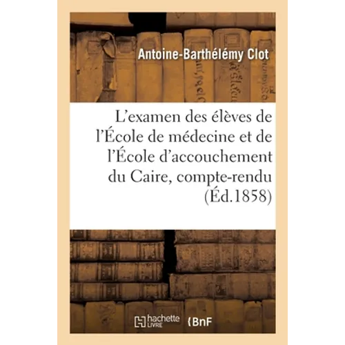De l'examen des élèves de l'École de médecine et de l'École d'accouchement du Caire: compte rendu, 6 avril 1858
