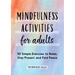 Mindfulness Activities for Adults: 50 Simple Exercises to Relax, Stay Present, and Find Peace