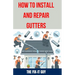 How to Install and Repair Gutters: The Ultimate DIY Guide to Gutter Installation, Maintenance, Cleaning, and Repair for Seamless and Sectional