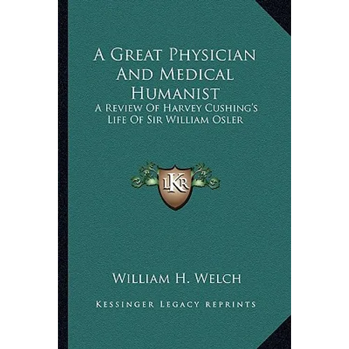 A Great Physician And Medical Humanist: A Review Of Harvey Cushing's Life Of Sir William Osler