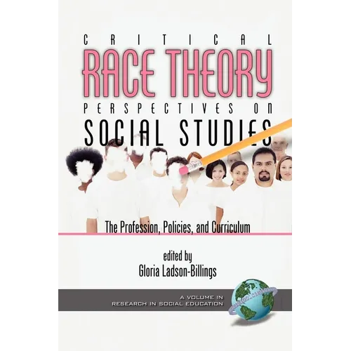 Critical Race Theory Perspectives on the Social Studies: The Profession, Policies, and Curriculum