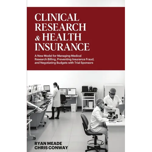 Clinical Research and Health Insurance: A New Model for Managing Medical Research Billing, Preventing Insurance Fraud, and Negotiating Budgets with Tr