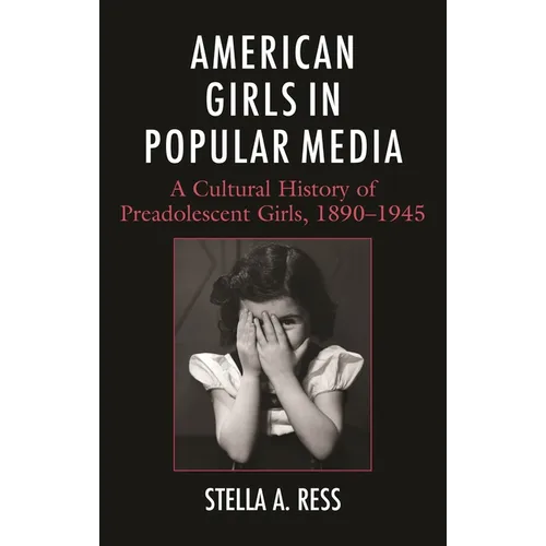 American Girls in Popular Media: A Cultural History of Preadolescent Girls, 1890-1945