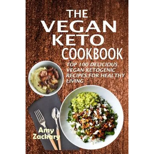 The Vegan Keto Cookbook: Top 100 Delicious Vegan Ketogenic Recipes For Healthy Living