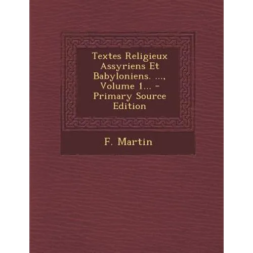 Textes Religieux Assyriens Et Babyloniens. ..., Volume 1...