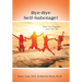 Bye-Bye Self-Sabotage!: Drop Your Baggage - Love Your Life