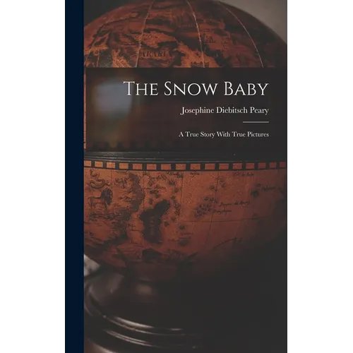 The Snow Baby; a True Story With True Pictures