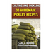 Salting and Pickling: 30 Homemade Pickles Recipes: (Canning Recipes, Canning Cookbook)