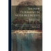 The New Testament In Modern English: Being The New Testament Of Our Lord And Savior Jesus Christ: Newly Translated Direct From The Accurate Greek Text
