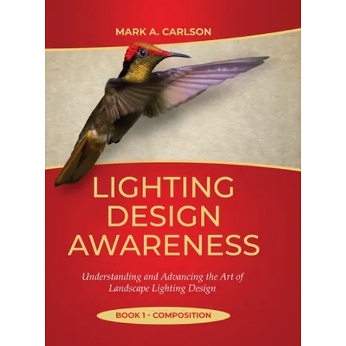 Lighting Design Awareness--Composition: Understanding and Advancing the Art of Landscape Lighting Design