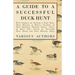 A Guide to a Successful Duck Hunt - With Chapters on Starting a Duck Hunt, Duck Shooting in Winter, Incidents of Duck Shooting, Shooting Tactics, Choi